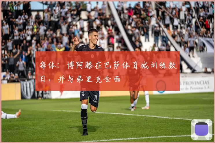 每体：博阿滕在巴萨体育城训练数日，并与弗里克会面