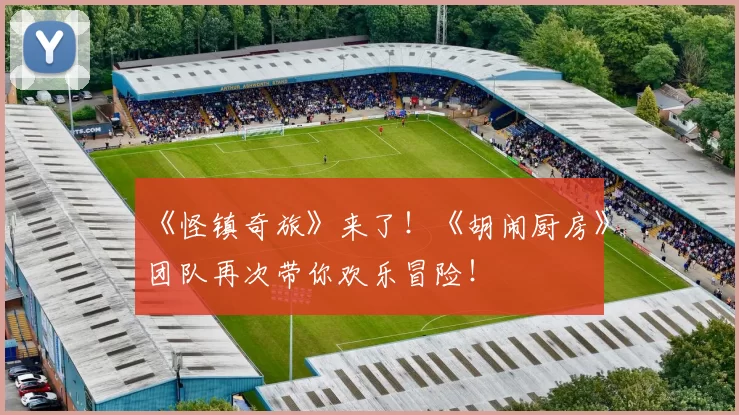 《怪镇奇旅》来了！《胡闹厨房》团队再次带你欢乐冒险！